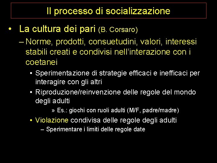 Il processo di socializzazione • La cultura dei pari (B. Corsaro) – Norme, prodotti,