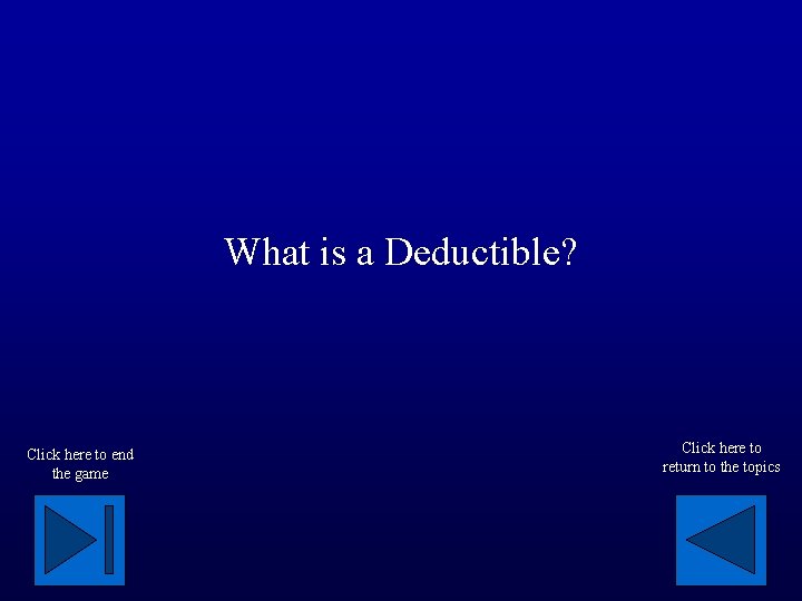 What is a Deductible? Click here to end the game Click here to return