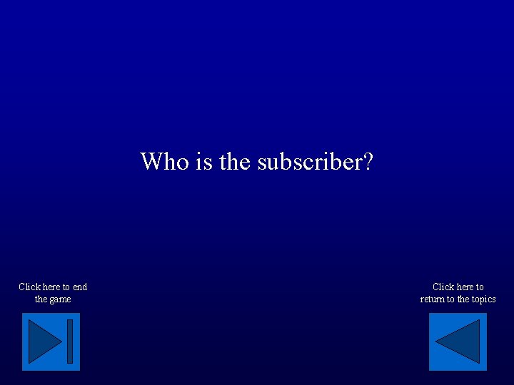 Who is the subscriber? Click here to end the game Click here to return
