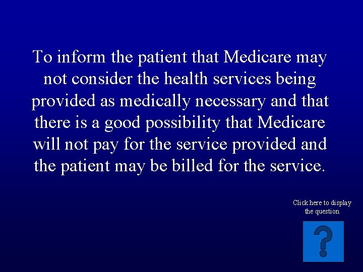 To inform the patient that Medicare may not consider the health services being provided