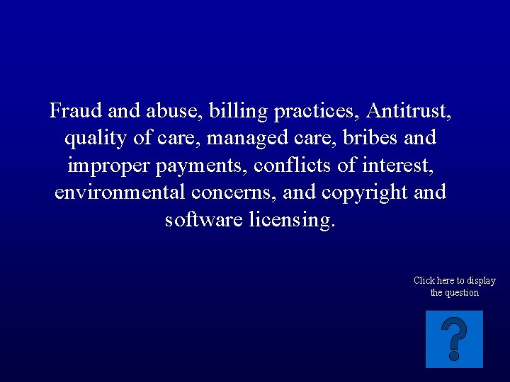 Fraud and abuse, billing practices, Antitrust, quality of care, managed care, bribes and improper