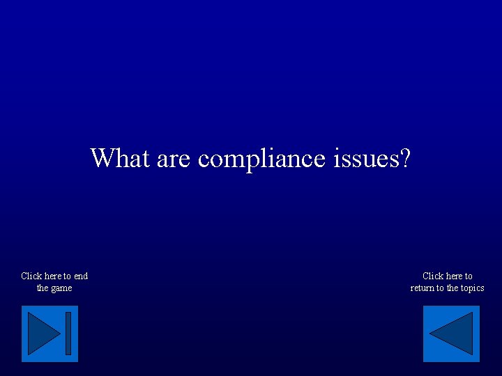 What are compliance issues? Click here to end the game Click here to return