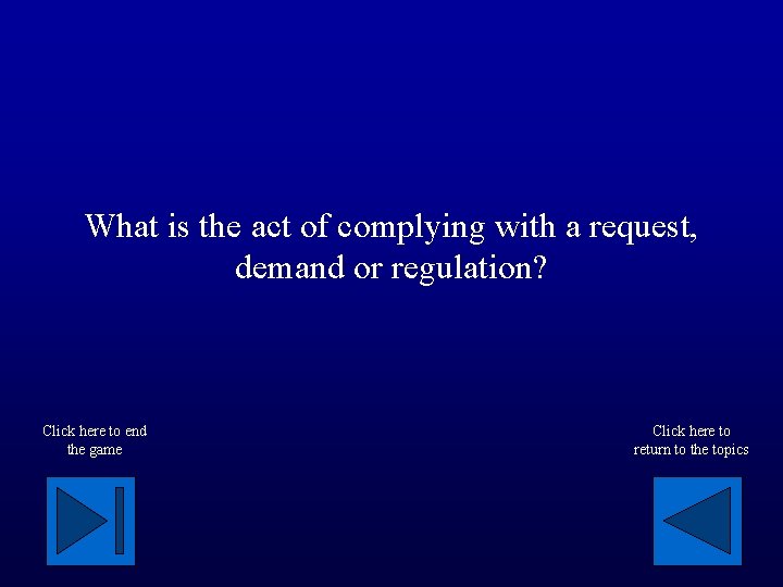 What is the act of complying with a request, demand or regulation? Click here