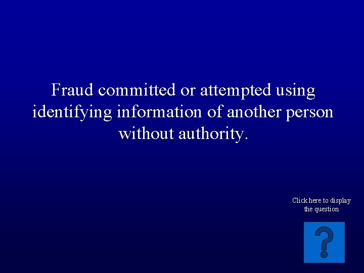 Fraud committed or attempted using identifying information of another person without authority. Click here