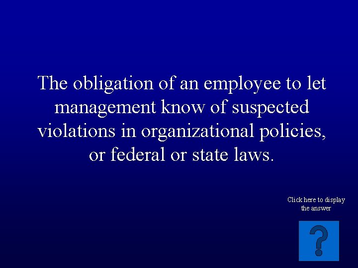 The obligation of an employee to let management know of suspected violations in organizational