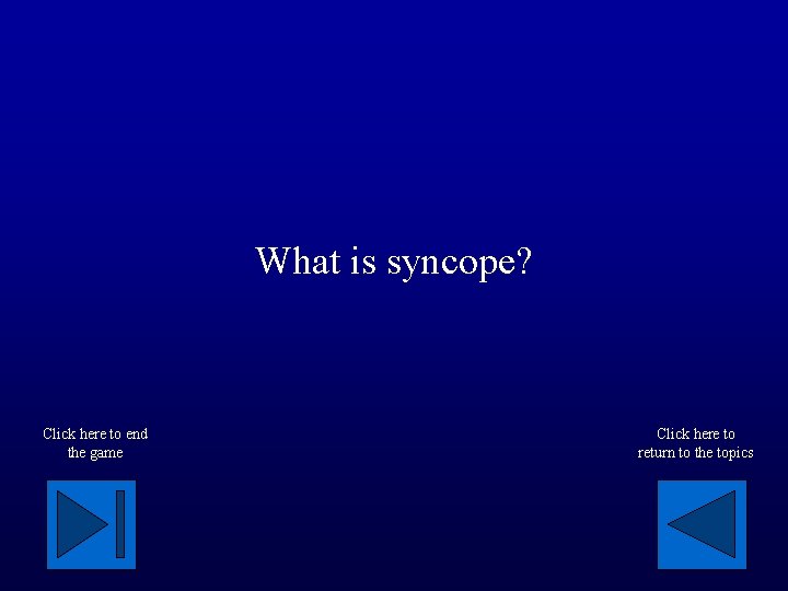 What is syncope? Click here to end the game Click here to return to