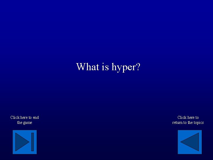 What is hyper? Click here to end the game Click here to return to