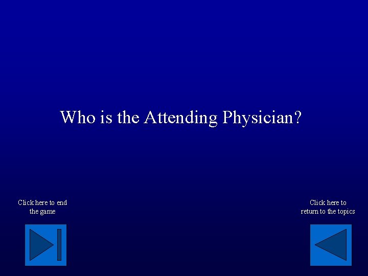 Who is the Attending Physician? Click here to end the game Click here to