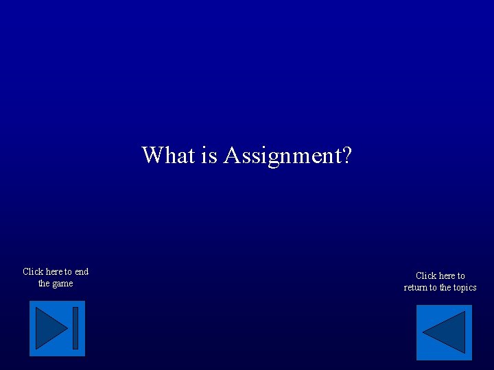 What is Assignment? Click here to end the game Click here to return to