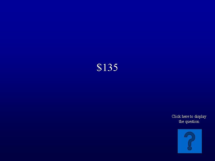$135 Click here to display the question 
