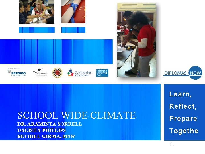 Learn, SCHOOL WIDE CLIMATE DR. ARAMINTA SORRELL DALISHA PHILLIPS BETHIEL GIRMA, MSW Reflect, Prepare