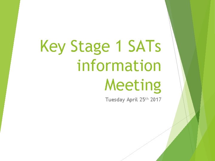 Key Stage 1 SATs information Meeting Tuesday April 25 th 2017 