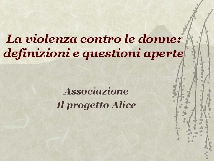 La violenza contro le donne: definizioni e questioni aperte Associazione Il progetto Alice La violenza contro le donne: definizioni e questioni aperte Associazione Il progetto Alice