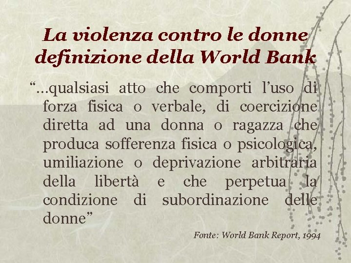 La violenza contro le donne definizione della World Bank “…qualsiasi atto che comporti l’uso La violenza contro le donne definizione della World Bank “…qualsiasi atto che comporti l’uso