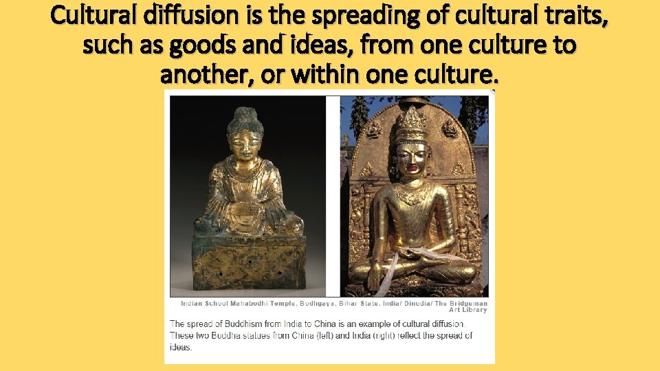 Cultural diffusion is the spreading of cultural traits, such as goods and ideas, from