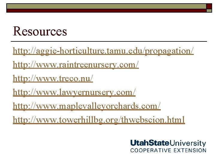 Resources http: //aggie-horticulture. tamu. edu/propagation/ http: //www. raintreenursery. com/ http: //www. treco. nu/ http: