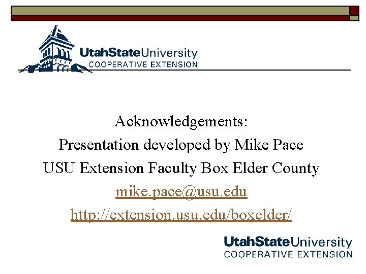 Acknowledgements: Presentation developed by Mike Pace USU Extension Faculty Box Elder County mike. pace@usu.