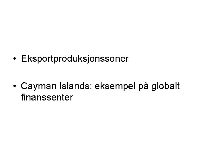  • Eksportproduksjonssoner • Cayman Islands: eksempel på globalt finanssenter 