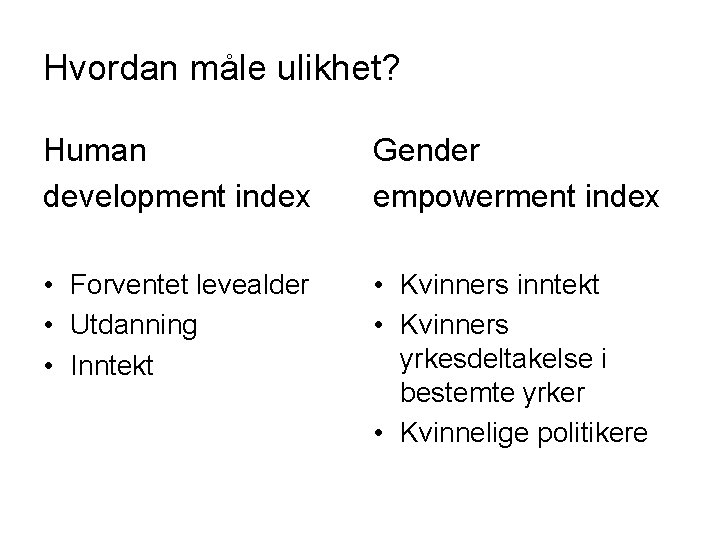 Hvordan måle ulikhet? Human development index Gender empowerment index • Forventet levealder • Utdanning
