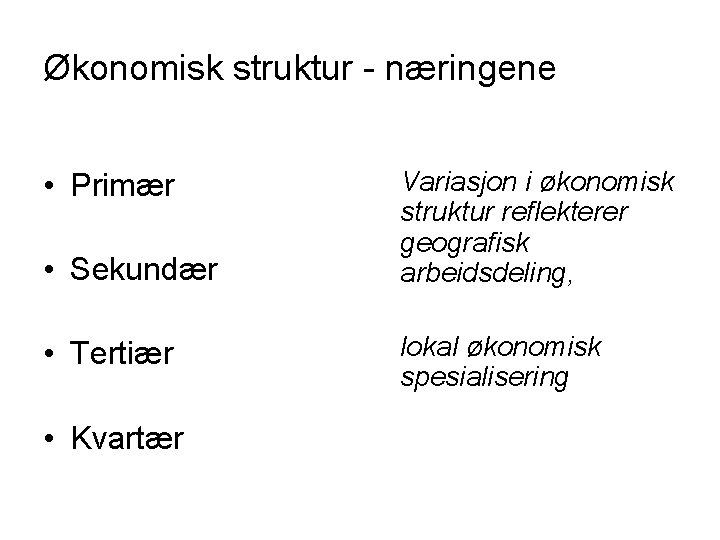 Økonomisk struktur - næringene • Primær • Sekundær • Tertiær • Kvartær Variasjon i