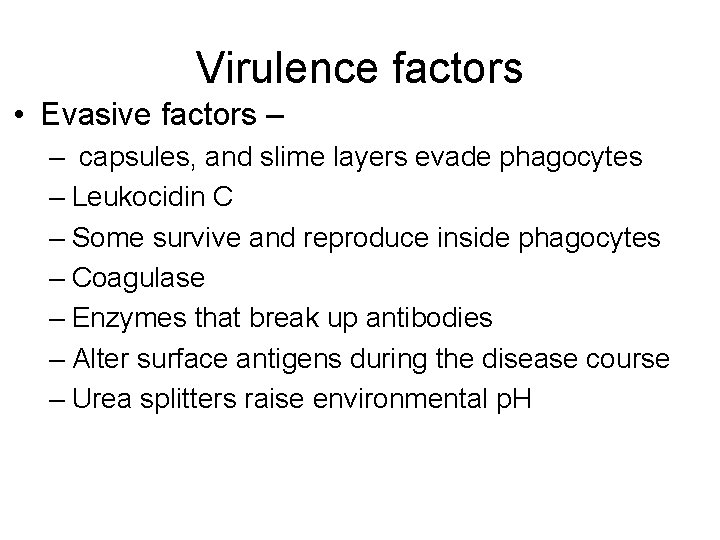 Virulence factors • Evasive factors – – capsules, and slime layers evade phagocytes –