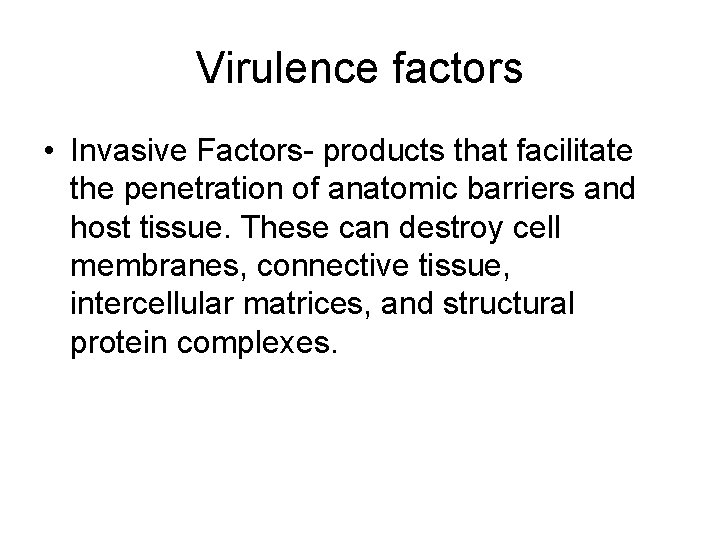 Virulence factors • Invasive Factors- products that facilitate the penetration of anatomic barriers and