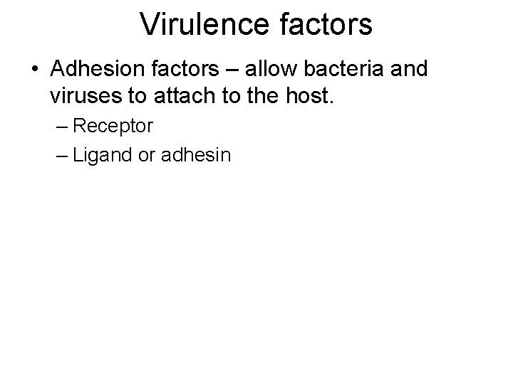 Virulence factors • Adhesion factors – allow bacteria and viruses to attach to the