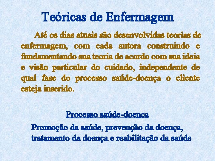 Teóricas de Enfermagem Até os dias atuais são desenvolvidas teorias de enfermagem, com cada