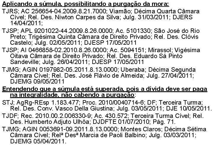 Aplicando a súmula, possibilitando a purgação da mora: TJRS; AC 256654 -04. 2009. 8.