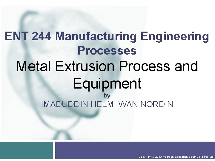 ENT 244 Manufacturing Engineering Processes Metal Extrusion Process and Equipment by IMADUDDIN HELMI WAN