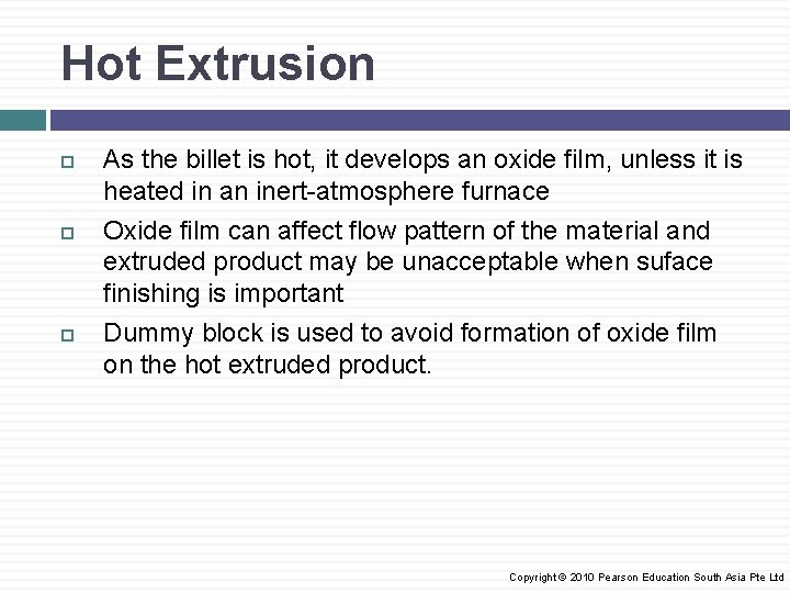 Hot Extrusion As the billet is hot, it develops an oxide film, unless it