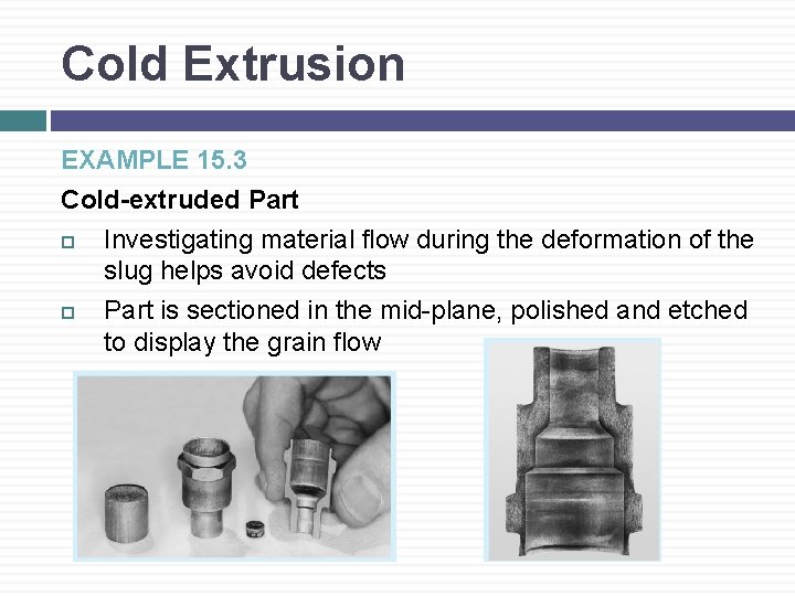 Cold Extrusion EXAMPLE 15. 3 Cold-extruded Part Investigating material flow during the deformation of