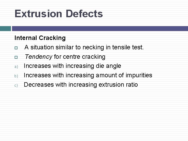 Extrusion Defects Internal Cracking A situation similar to necking in tensile test. Tendency for