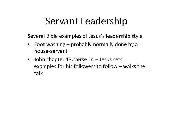 Servant Leadership Several Bible examples of Jesus’s leadership style • Foot washing – probably