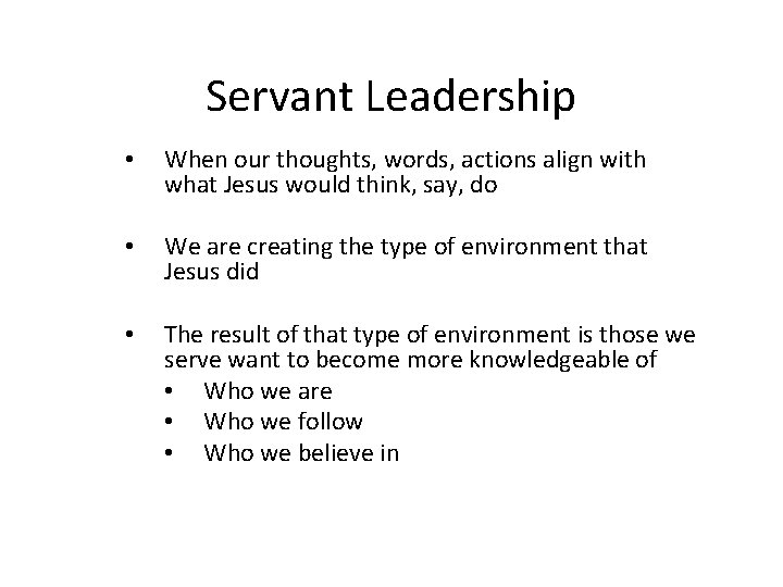 Servant Leadership • When our thoughts, words, actions align with what Jesus would think,