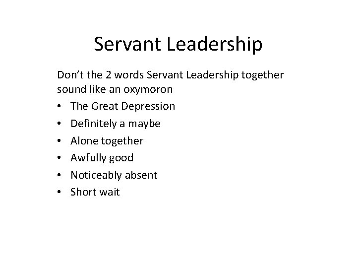 Servant Leadership Don’t the 2 words Servant Leadership together sound like an oxymoron •