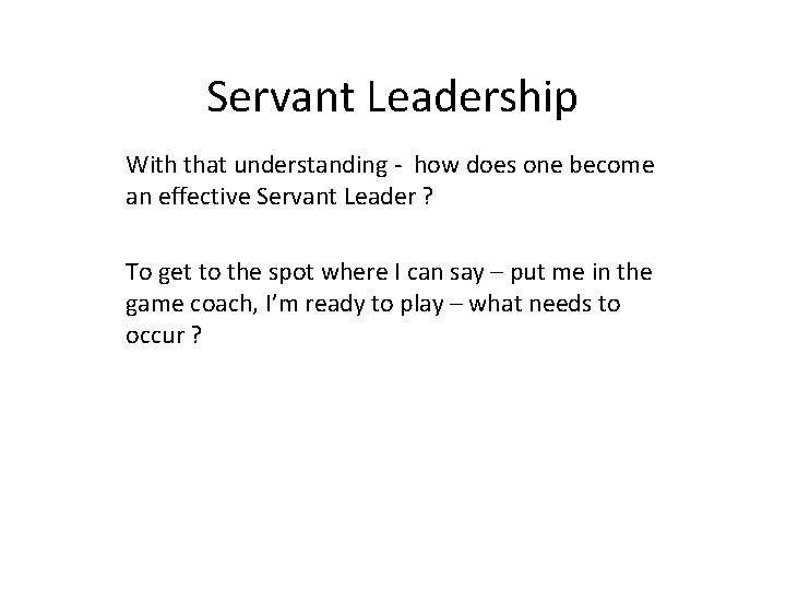 Servant Leadership With that understanding - how does one become an effective Servant Leader