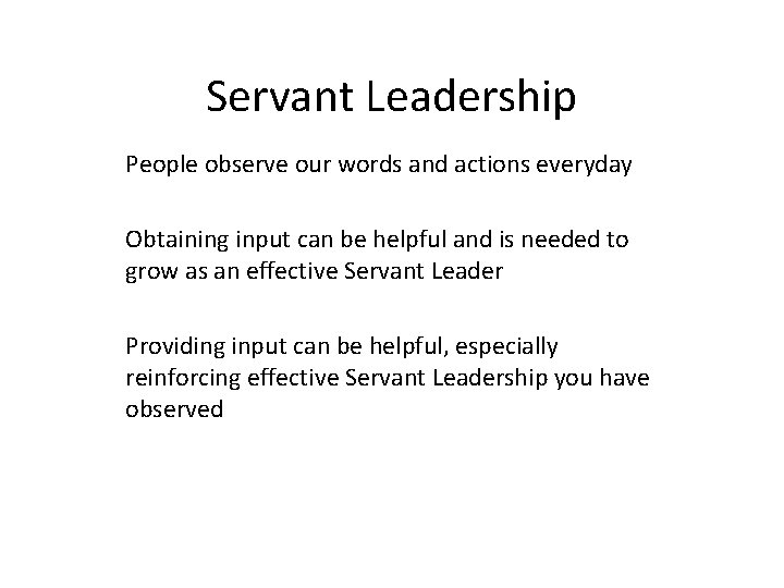 Servant Leadership People observe our words and actions everyday Obtaining input can be helpful