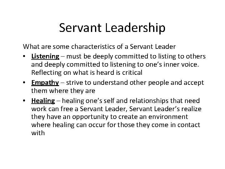 Servant Leadership What are some characteristics of a Servant Leader • Listening – must