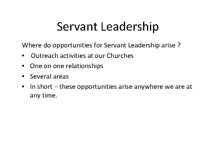 Servant Leadership Where do opportunities for Servant Leadership arise ? • Outreach activities at