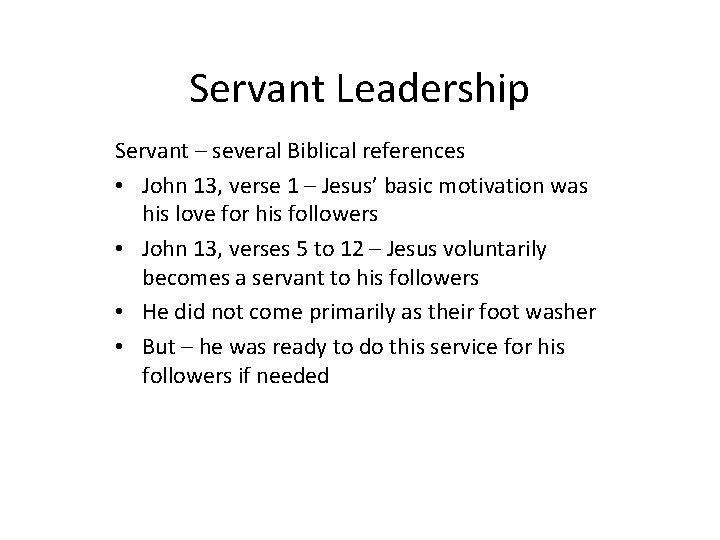 Servant Leadership Servant – several Biblical references • John 13, verse 1 – Jesus’