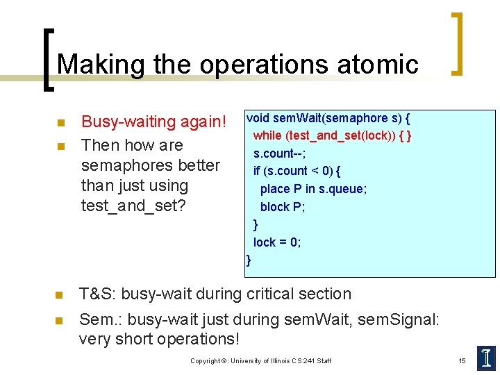 Making the operations atomic n n Busy-waiting again! Then how are semaphores better than