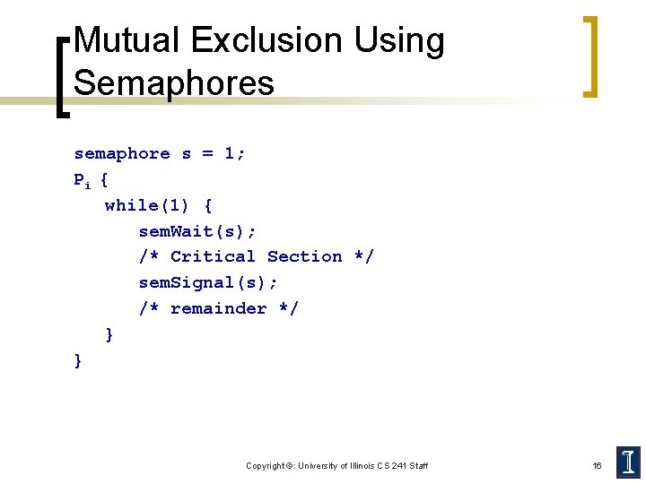 Mutual Exclusion Using Semaphores semaphore s = 1; Pi { while(1) { sem. Wait(s);