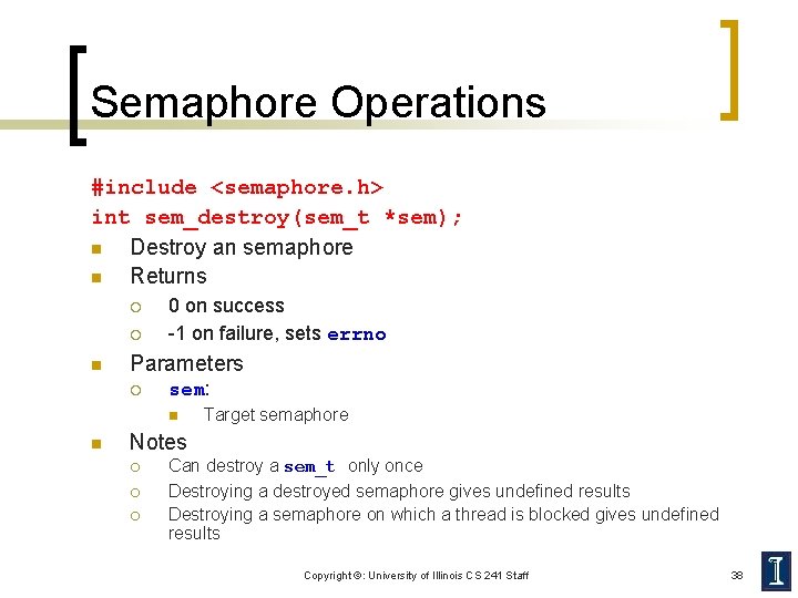 Semaphore Operations #include <semaphore. h> int sem_destroy(sem_t *sem); n Destroy an semaphore n Returns