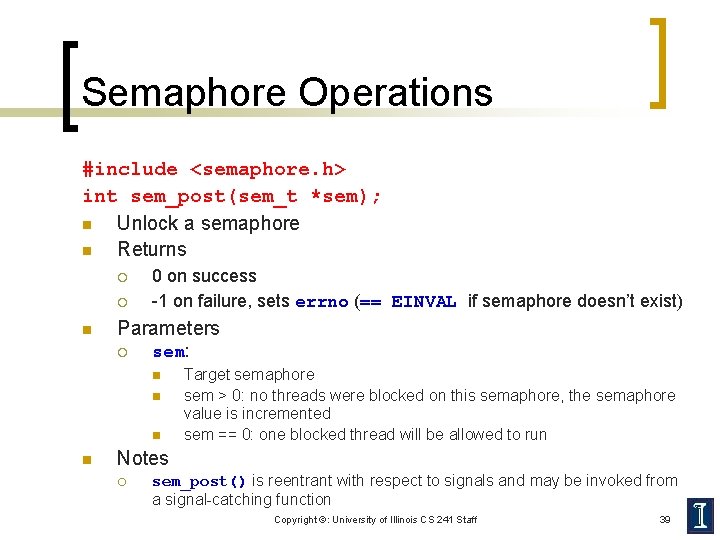 Semaphore Operations #include <semaphore. h> int sem_post(sem_t *sem); n Unlock a semaphore n Returns