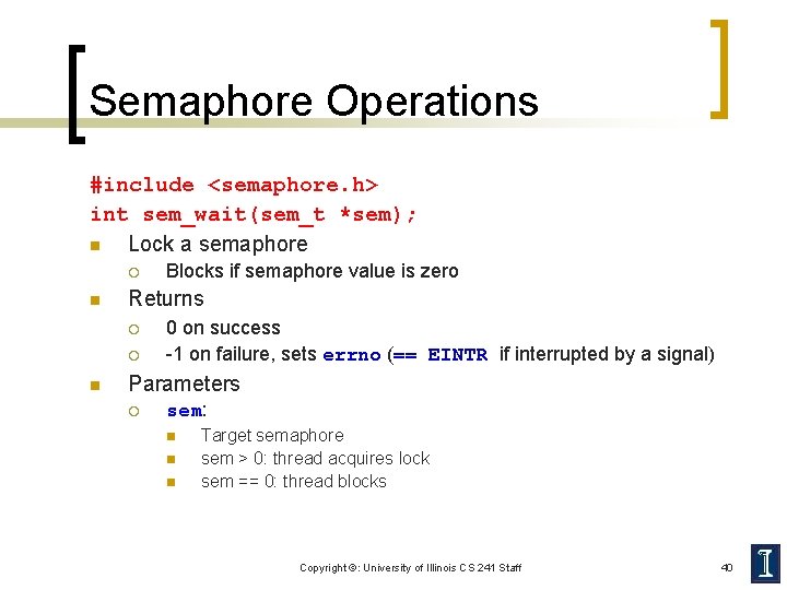 Semaphore Operations #include <semaphore. h> int sem_wait(sem_t *sem); n Lock a semaphore ¡ n