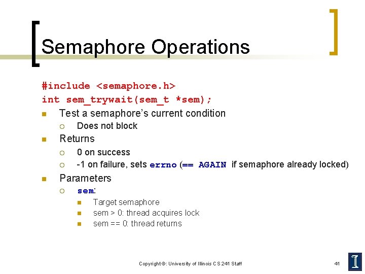 Semaphore Operations #include <semaphore. h> int sem_trywait(sem_t *sem); n Test a semaphore’s current condition