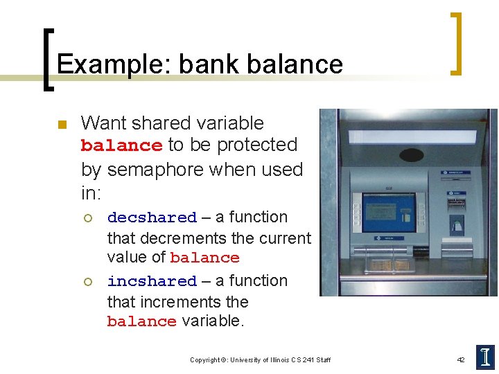 Example: bank balance n Want shared variable balance to be protected by semaphore when