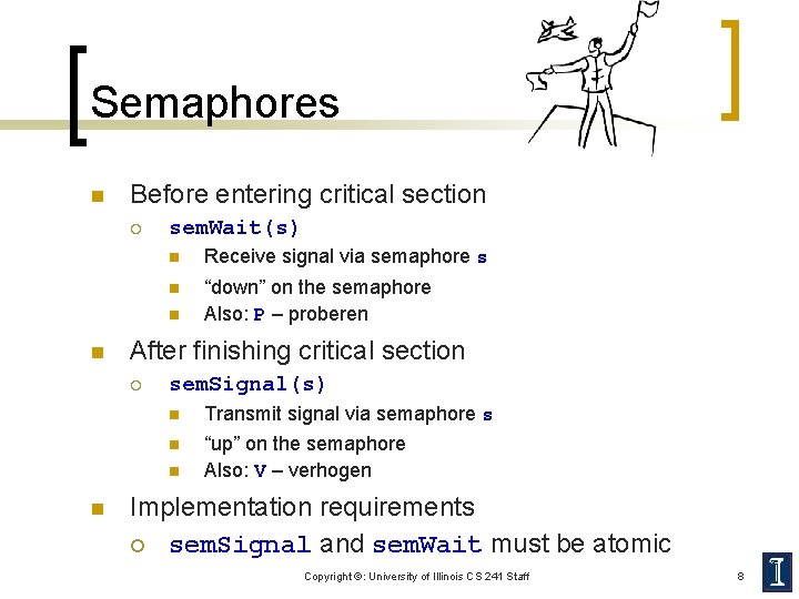 Semaphores n Before entering critical section ¡ sem. Wait(s) n Receive signal via semaphore