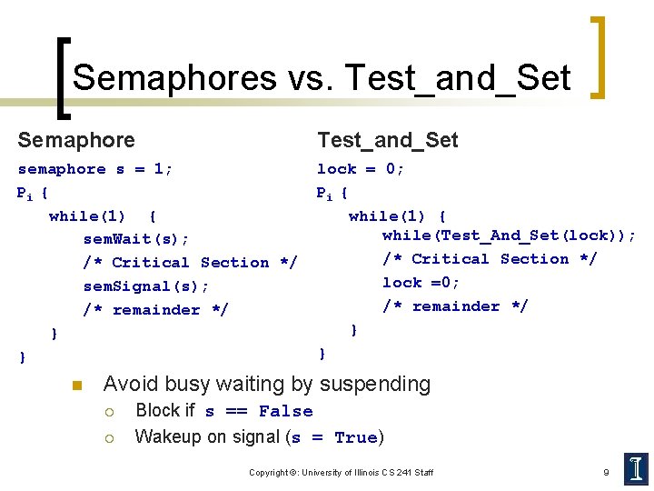 Semaphores vs. Test_and_Set Semaphore Test_and_Set semaphore s = 1; Pi { while(1) { sem.
